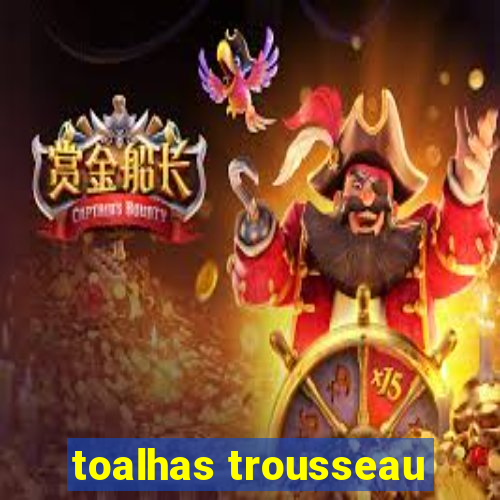 toalhas trousseau